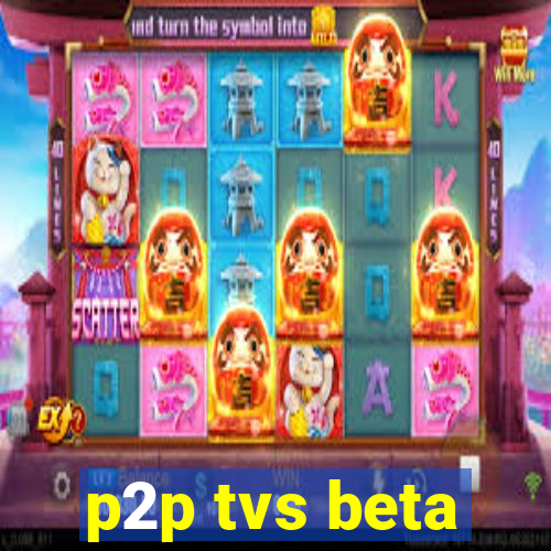 p2p tvs beta